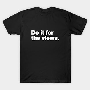 Do it for the views T-Shirt